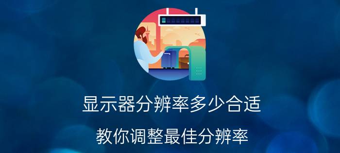 显示器分辨率多少合适 教你调整最佳分辨率